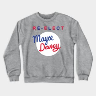 Re-Elect Mayor Dewey Crewneck Sweatshirt